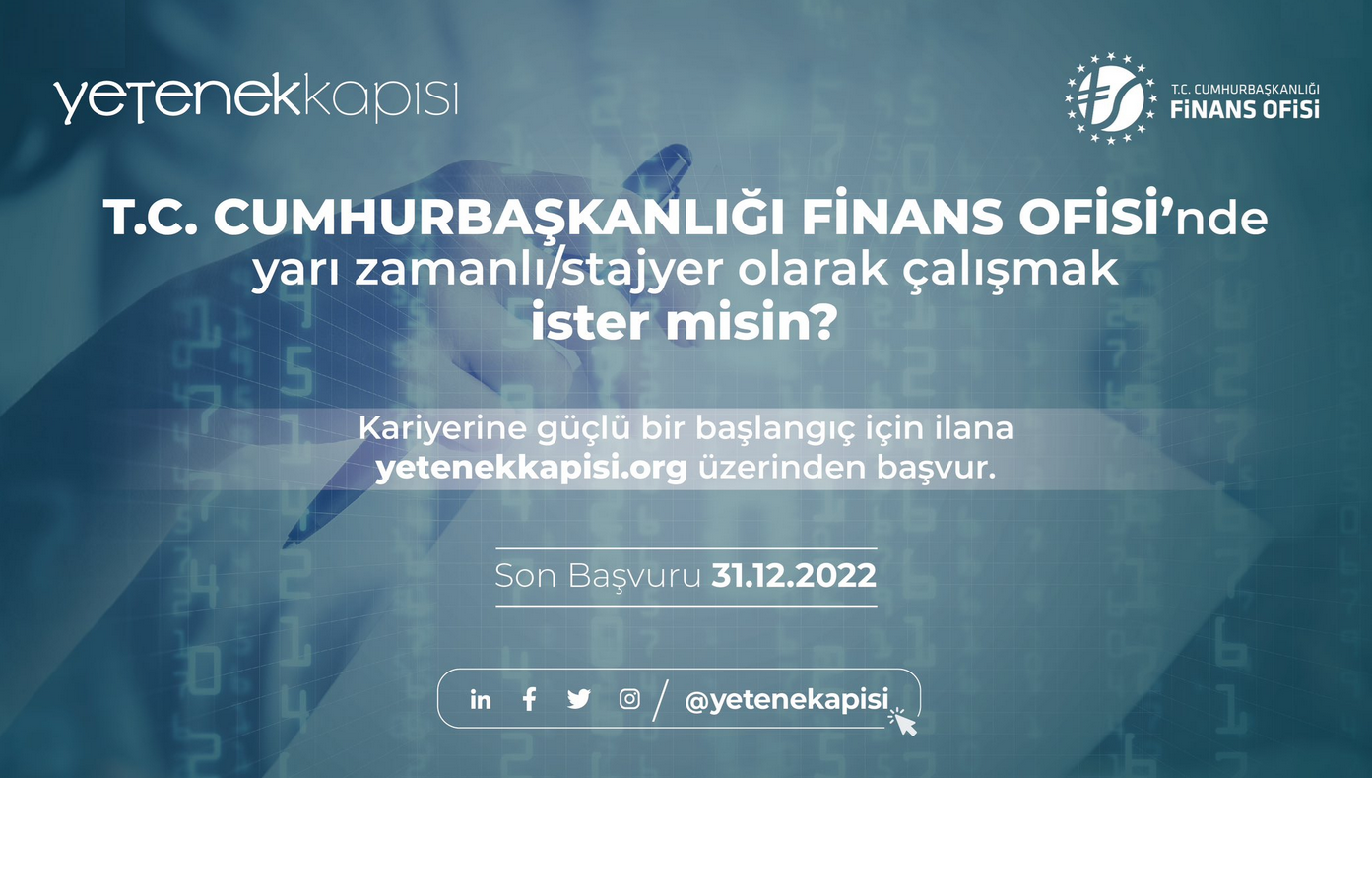 Sevgili öğrenciler,  Kariyerine finans alanında güçlü bir adım atmak ister misiniz?   T.C. Cumhurbaşkanlığı Finans Ofisi yarı zamanlı/stajyer olarak görevlendirilmek üzere lisans, yüksek lisans ve doktora öğrencisi takım arkadaşları arıyor. Başvurularınızı 31.12.2022 tarihine kadar yetenekkapisi.org üzerinden yapabilirsiniz.   …………………………………………………………………………..  Dear students,  Would you like to take a strong step in your career in finance?  T.R. The Presidency Finance Office is looking for teammates who are un